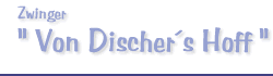 Zwinger "Von Discher´s Hoff"